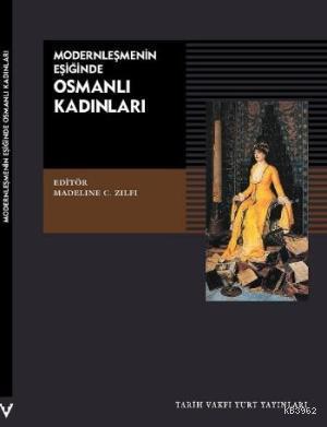 Modernleşmenin Eşiğinde Osmanlı Kadınları Madeline C. Zilfi