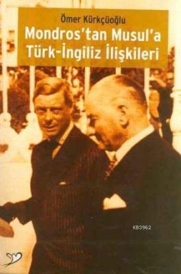 Mondros'tan Musul'a Türk-İngiliz İlişkileri