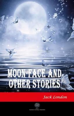 Moon-Face and Other Stories Jack London