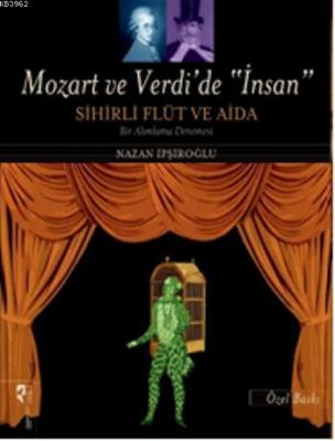 Mozart ve Verdi'de İnsan Sihirli Flüt ve Aida (Özel Baskı) Nazan İpşir