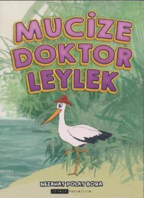 Mucize Doktor Leylek (Renkli- Resimli) Nezahat Polat Bora