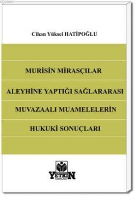 Murisin Mirasçılar Aleyhine Yaptığı Sağlararası Muvazaalı Muamelelerin Hukuki Sonuçları