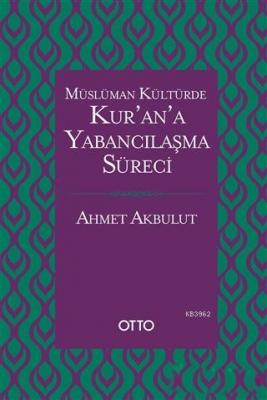 Müslüman Kültürde Kur'an'a Yabancılaşma Süreci Ahmet Akbulut