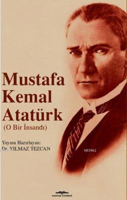 Mustafa Kemal Atatürk (O Bir İnsandı) Yılmaz Tezcan