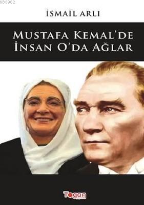 Mustafa Kemal'de İnsan O'da Ağlar İsmail Arlı