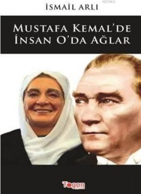 Mustafa Kemal'de İnsan O'da Ağlar İsmail Arlı