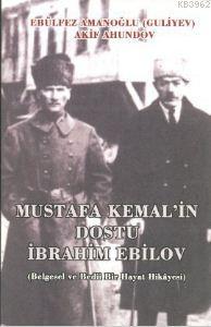 Mustafa Kemal'in Dostu İbrahim Ebilov Akif Ahundov