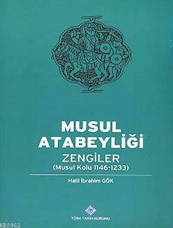 Musul Atabeyliği Zengiler (Musul Kolu 1146-1233) H.İbrahim Gök