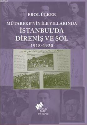 Mütareke'nin İlk Yıllarında İstanbul'da Direniş ve Sol 1918-1920 Erol 