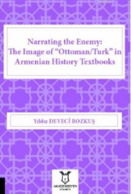Narrating the Enemy: The Image of "Ottoman/Turk" in Armenian History T