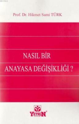 Nasıl Bir Anayasa Değişikliği ? Hikmet Sami Türk