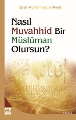 Nasıl Muvahhid Bir Müslüman Olursun? Şeyh Muhammed El - Hicazi