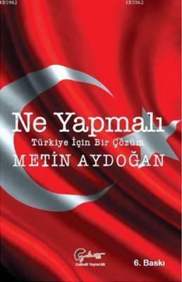 Ne Yapmalı, Türkiye İçin Bir Çözüm Metin Aydoğan