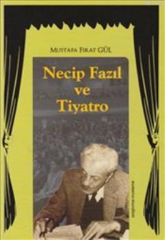Necip Fazıl ve Tiyatro Mustafa Fırat Gül