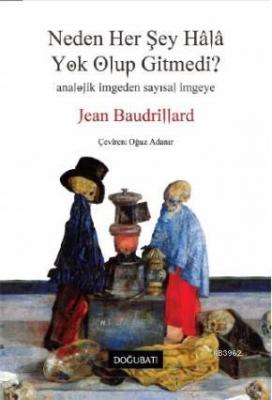 Neden Her Şey Hala Yok Olup Gitmedi ? Jean Baudrillard