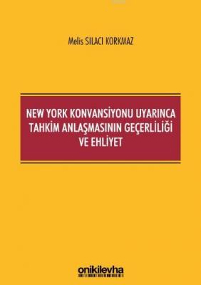 New York Konvansiyonu Uyarınca Tahkim Anlaşmasının Geçerliliği ve Ehliyet