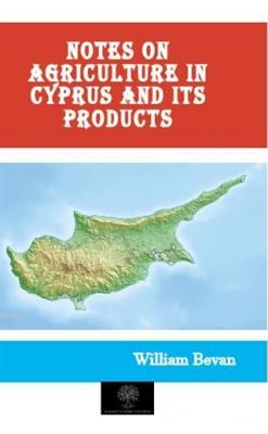 Notes on Agriculture in Cyprus and Its Products William Bevan