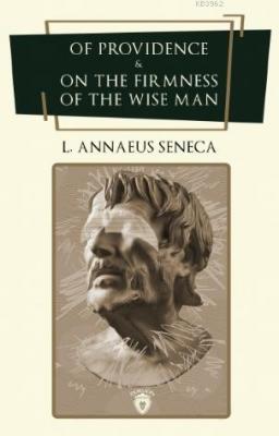 Of Providence & On the Firmness of the Wise Man Lucious Annaeus Seneca
