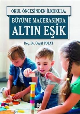 Okul Öncesinde İlkokula: Büyüme Macerasında Altın Eşik Özgül Polat