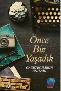 Önce Biz Yaşadık Gazetecilerin Anıları
