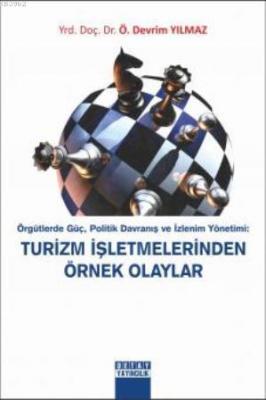 Örgütlerde Güç, Politik Davranış ve İzlenim Yönetimi: Turizm İşletmelerinden Örnek Olaylar
