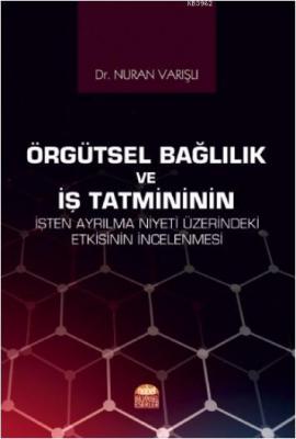 Örgütsel Bağlılık ve İş Tatmininin İşten Ayrılma Niyeti Üzerindeki Etkisinin İncelenmesi