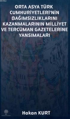 Orta Asya Türk Cumhuriyetleri'nin Bağımsızlıklarını Kazanmalarının Milliyet ve Tercüman Gazetelerine Yansımaları