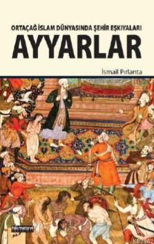 Ortaçağ İslam Dünyasında Şehir Eşkıyaları Ayyarlar İsmail Pırlanta
