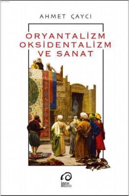 Oryantalizm Oksidentalizm ve Sanat Ahmet Çaycı