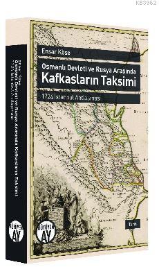 Osmanlı Devleti ve Rusya Arasında Kafkasların Taksimi Ensar Köse