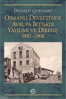 Osmanlı Devleti'nde Avrupa İktisadi Yayılımı ve Direnişi 1881 - 1908 D