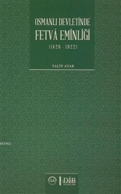 Osmanlı Devletinde Fetva Eminliği (1826-1922) Talip Ayar