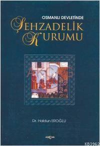 Osmanlı Devletinde Şehzadelik Kurumu Haldun Eroğlu