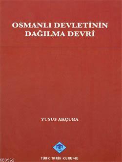 Osmanlı Devletinin Dağılma Devri (XVIII. XIX. asırlarda) Yusuf Akçura