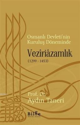 Osmanlı Devleti'nin Kuruluş Döneminde Veziriazamlık (1299 - 1453) Aydı