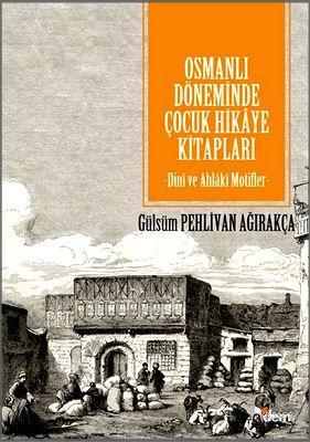 Osmanlı Döneminde Çocuk Hikâye Kitapları Gülsüm Pehlivan Ağırakça