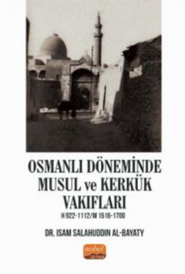 Osmanlı Döneminde Musul ve Kerkük Vakıfları H.922-1112 / M.1516-1700 I