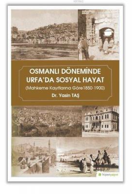 Osmanlı Döneminde Urfa'da Sosyal Hayat Mahkeme Kayıtlarına Göre 1850-1900