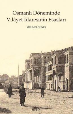 Osmanlı Döneminde Vilâyet İdaresinin Esasları Mehmet Güneş
