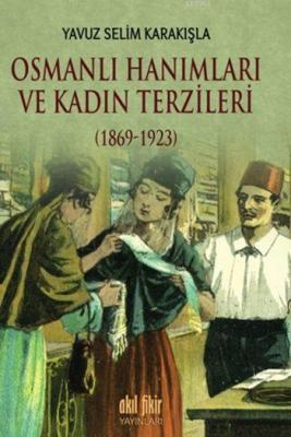 Osmanlı Hanımları ve Kadın Terzileri (1869-1923) Yavuz Selim Karakışla