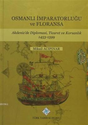 Osmanlı İmparatorluğu ve Floransa Akdeniz'de Diplomasi, Ticaret ve Korsanlık 1453 - 1599
