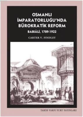 Osmanlı İmparatorluğu'nda Bürokratik Reform Babıali 1789-1922