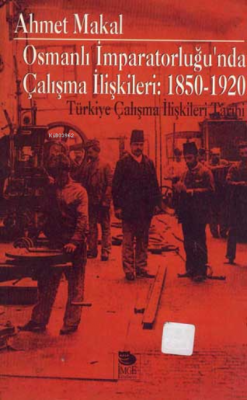 Osmanlı İmparatorluğu'nda Çalışma İlişkileri: 1850-1920 Ahmet Makal
