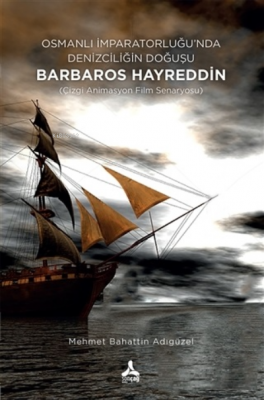 Osmanlı İmparatorluğu'nda Denizciliğin Doğuşu Barbaros Hayreddin Hasan