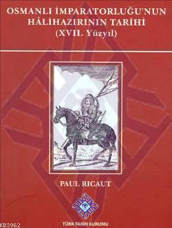 Osmanlı İmparatorluğu'nun Hâlihazırının Tarihi (XVII. Yüzyıl) Paul Ric