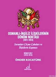 Osmanlı - İngiliz İlişkilerinin Dönüm Noktası (1911 - 1914) Cilt 2 Önd