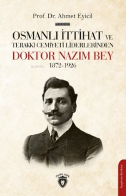 Osmanlı Ittihat Ve Terakki Cemiyeti Liderlerinden Doktor Nazım Bey 1872-1926