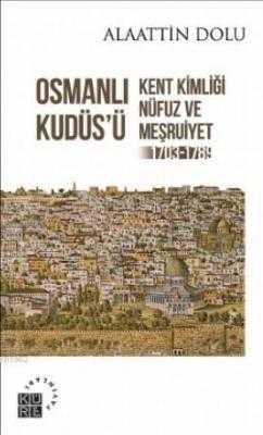 Osmanlı Kudüs'ü Kent Kimliği, Nüfuz ve Meşruiyet (1703-1789) Alaattin 