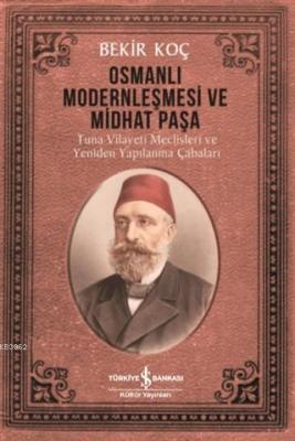 Osmanlı Modernleşmesi ve Midhat Paşa Bekir Koç