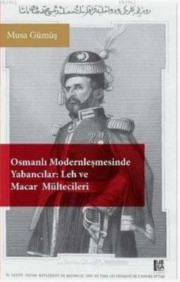 Osmanlı Modernleşmesinde Yabancılar - Leh ve Macar Mültecileri Naci Ma